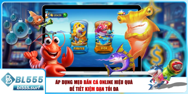 Áp dụng mẹo bắn cá online hiệu quả để tiết kiệm đạn tối đa
