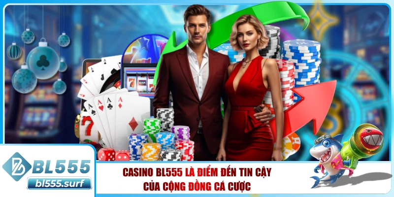 Casino BL555 là điểm đến tin cậy của cộng đồng cá cược