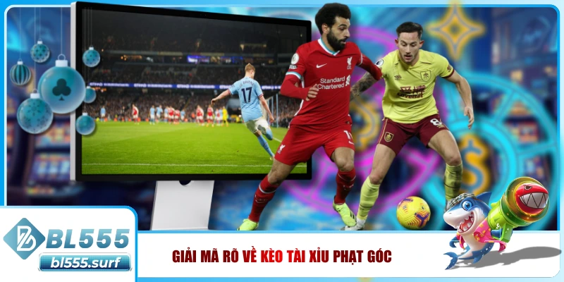 Giải mã rõ về kèo tài xỉu phạt góc