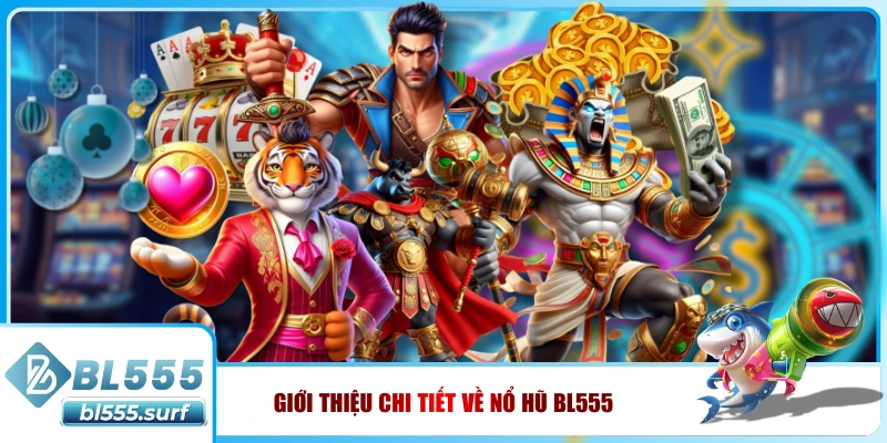 Giới thiệu chi tiết về Nổ hũ BL555