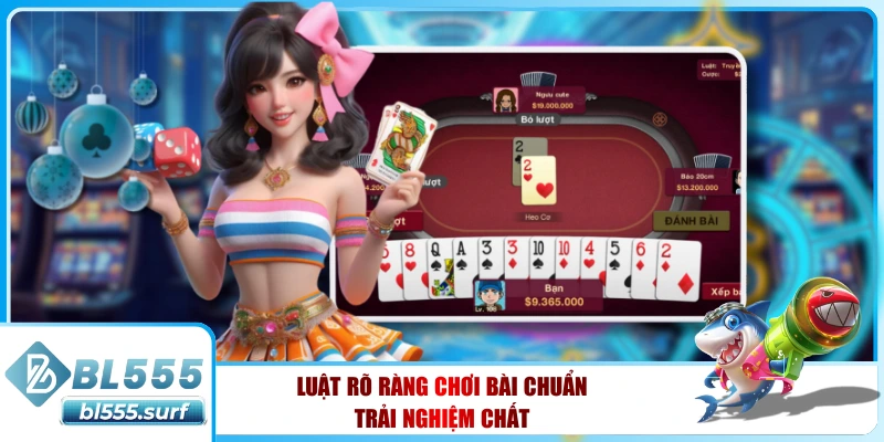 Luật rõ ràng chơi bài chuẩn, trải nghiệm chất