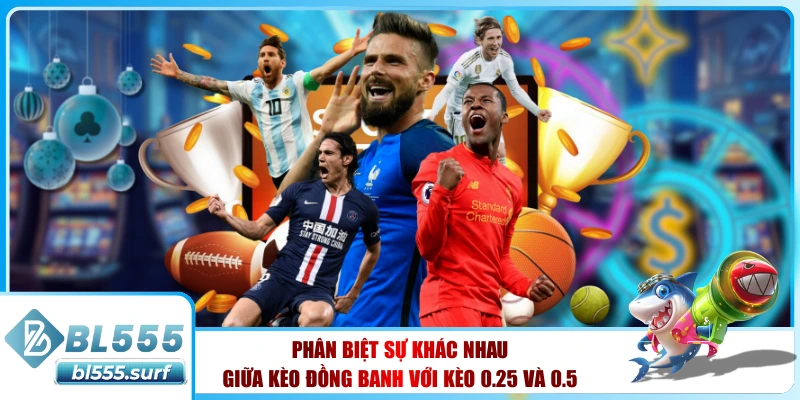 Phân biệt sự khác nhau giữa kèo đồng banh với kèo 0.25 và 0.5