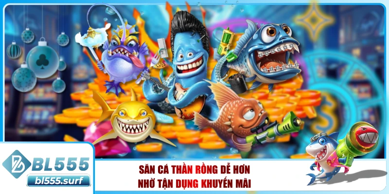 Săn cá thần rồng dễ hơn nhờ tận dụng khuyến mãi