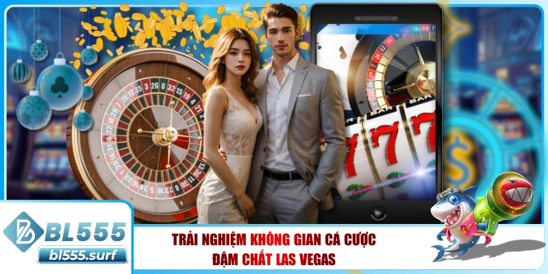 Trải nghiệm không gian cá cược đậm chất Las Vegas