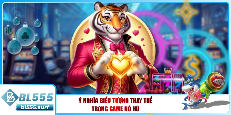 Ý nghĩa biểu tượng thay thế trong game nổ hũ