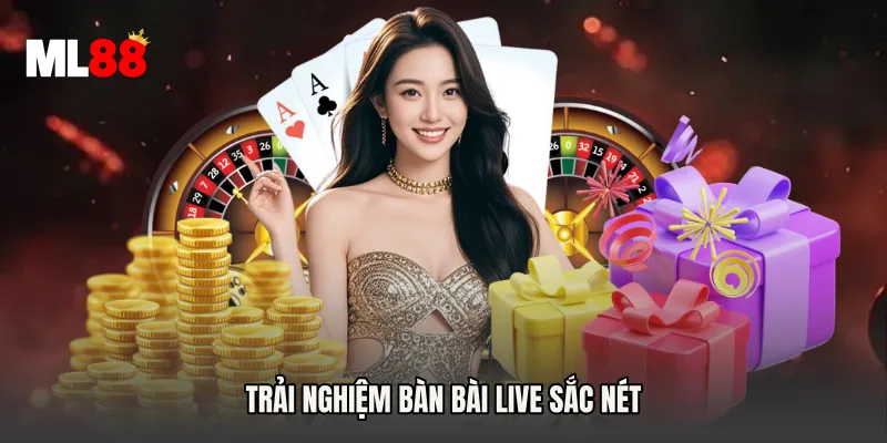 Trải nghiệm bàn bài live sắc nét